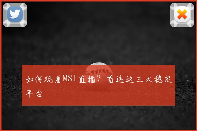 如何观看MSI直播？首选这三大稳定平台