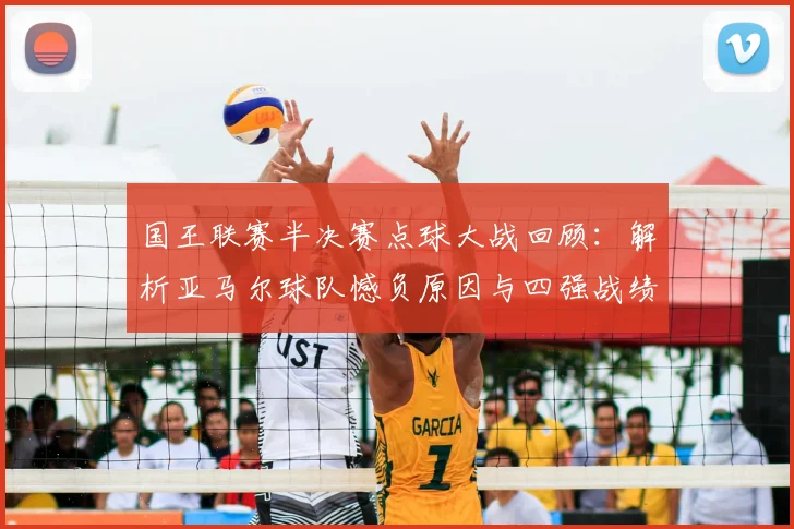 国王联赛半决赛点球大战回顾：解析亚马尔球队憾负原因与四强战绩